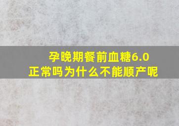 孕晚期餐前血糖6.0正常吗为什么不能顺产呢