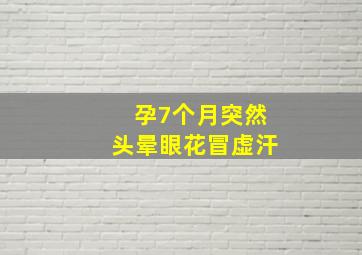 孕7个月突然头晕眼花冒虚汗