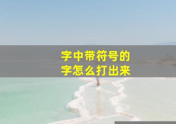 字中带符号的字怎么打出来