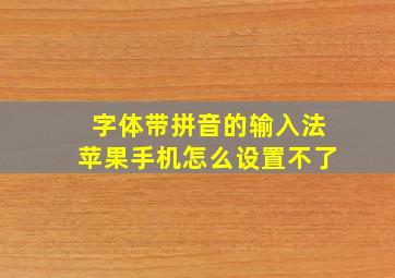 字体带拼音的输入法苹果手机怎么设置不了