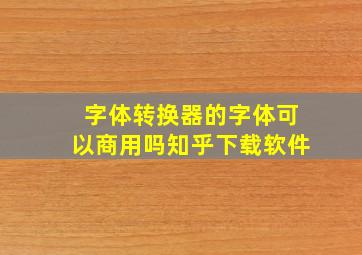 字体转换器的字体可以商用吗知乎下载软件