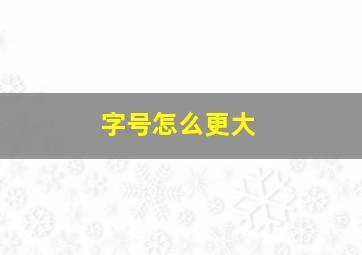 字号怎么更大