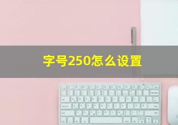 字号250怎么设置