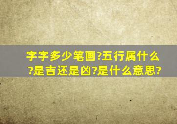 字字多少笔画?五行属什么?是吉还是凶?是什么意思?