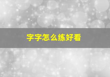 字字怎么练好看