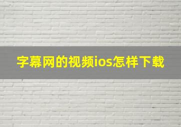 字幕网的视频ios怎样下载