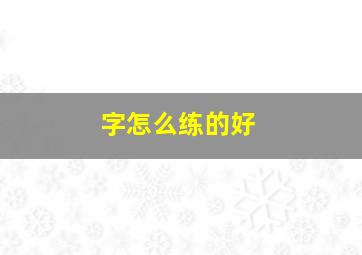 字怎么练的好