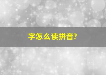 字怎么读拼音?