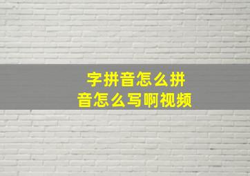 字拼音怎么拼音怎么写啊视频