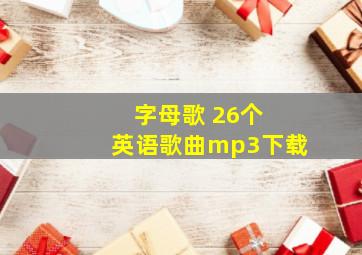 字母歌 26个 英语歌曲mp3下载