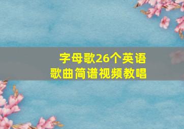 字母歌26个英语歌曲简谱视频教唱