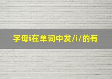 字母i在单词中发/i/的有