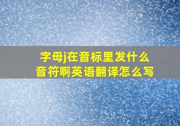 字母j在音标里发什么音符啊英语翻译怎么写