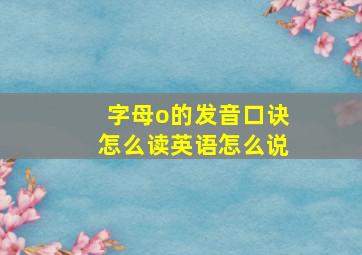 字母o的发音口诀怎么读英语怎么说