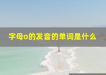 字母o的发音的单词是什么