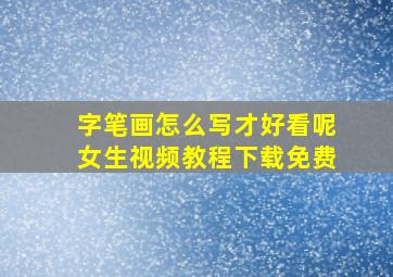 字笔画怎么写才好看呢女生视频教程下载免费