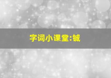 字词小课堂:铖