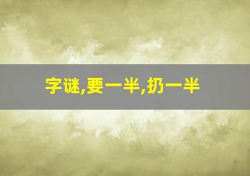 字谜,要一半,扔一半