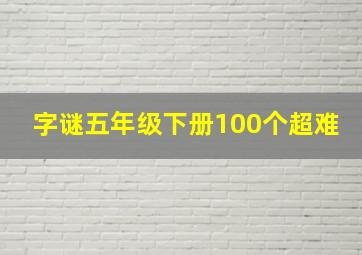 字谜五年级下册100个超难