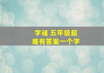 字谜 五年级超难有答案一个字