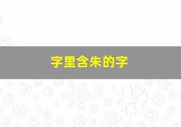 字里含朱的字