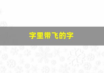 字里带飞的字