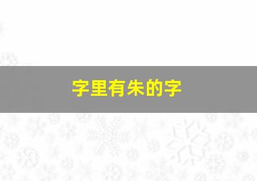 字里有朱的字