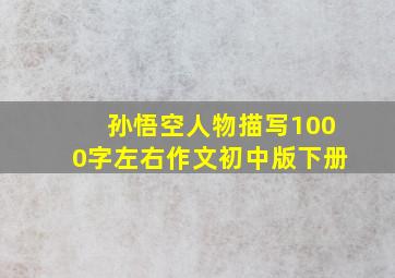 孙悟空人物描写1000字左右作文初中版下册