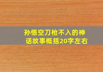 孙悟空刀枪不入的神话故事概括20字左右