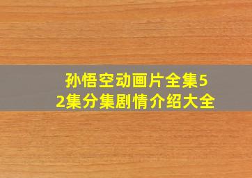 孙悟空动画片全集52集分集剧情介绍大全