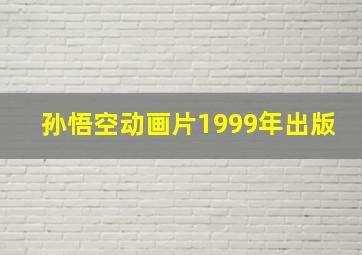 孙悟空动画片1999年出版