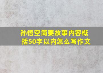 孙悟空简要故事内容概括50字以内怎么写作文