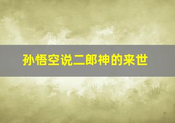 孙悟空说二郎神的来世