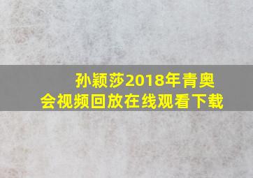 孙颖莎2018年青奥会视频回放在线观看下载