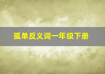 孤单反义词一年级下册