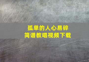 孤单的人心易碎简谱教唱视频下载