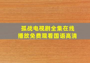 孤战电视剧全集在线播放免费观看国语高清