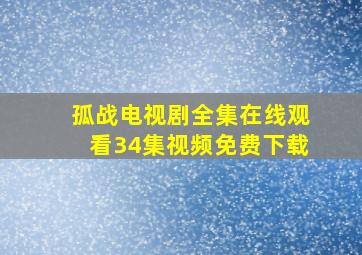 孤战电视剧全集在线观看34集视频免费下载