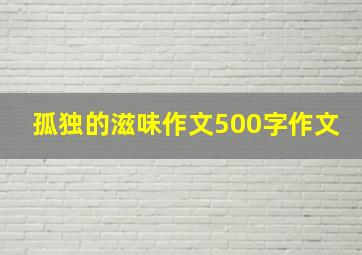 孤独的滋味作文500字作文