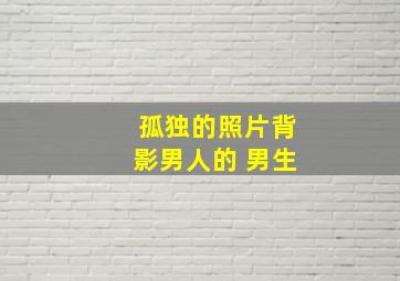 孤独的照片背影男人的 男生