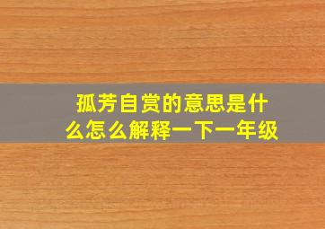 孤芳自赏的意思是什么怎么解释一下一年级