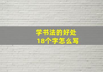 学书法的好处18个字怎么写