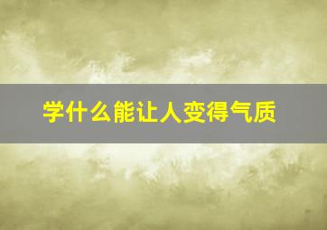 学什么能让人变得气质