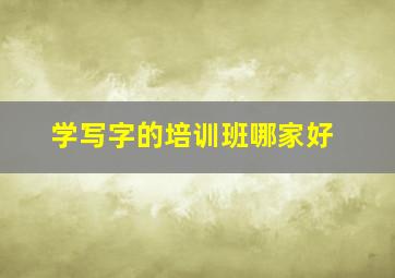 学写字的培训班哪家好