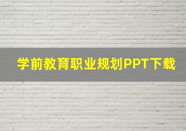 学前教育职业规划PPT下载