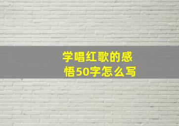 学唱红歌的感悟50字怎么写