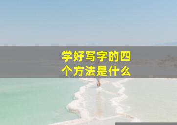 学好写字的四个方法是什么