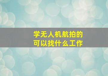 学无人机航拍的可以找什么工作