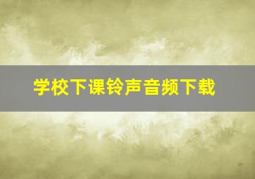 学校下课铃声音频下载