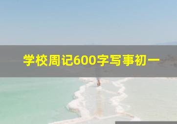 学校周记600字写事初一